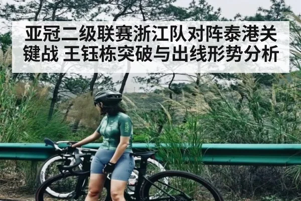 亚冠二级联赛浙江队对阵泰港关键战 王钰栋突破与出线形势分析