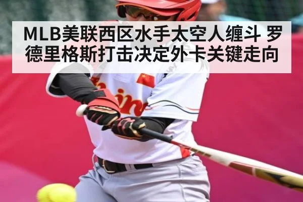 MLB美联西区水手太空人缠斗 罗德里格斯打击决定外卡关键走向